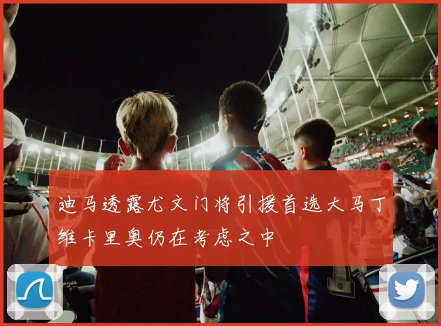 迪马透露尤文门将引援首选大马丁维卡里奥仍在考虑之中