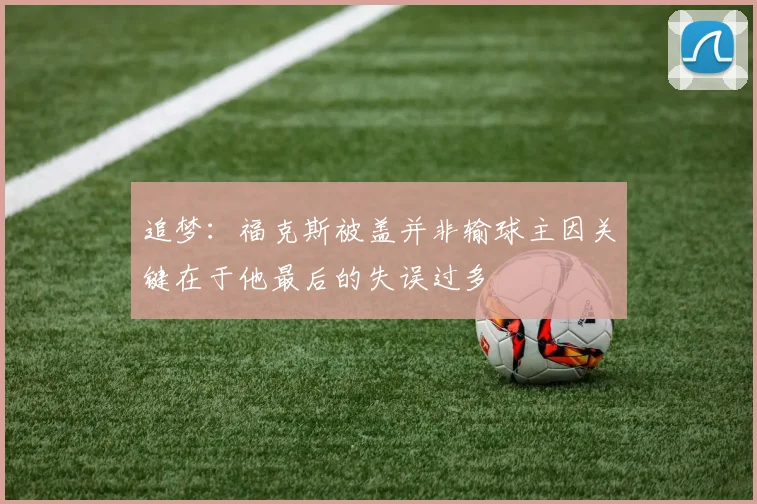 追梦：福克斯被盖并非输球主因关键在于他最后的失误过多