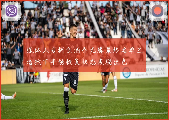 媒体人分析焦泊乔无缘最终名单王浩然下半场恢复状态表现出色